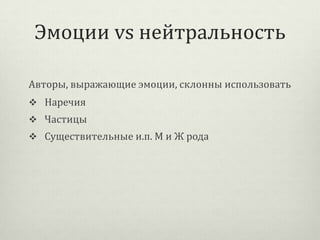 Эмоции vs нейтральность
Авторы, выражающие эмоции, склонны использовать
 Наречия
 Частицы
 Существительные и.п. М и Ж рода

 
