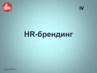 HR-брендинг
IV
DigitalHR.ru
 