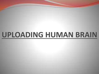 UPLOADING HUMAN BRAIN
 
