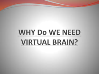 WHY Do WE NEED
VIRTUAL BRAIN?
 