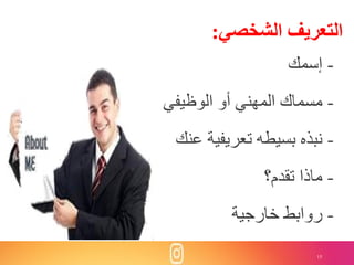 15
-‫إسمك‬
-‫الوظيفي‬ ‫أو‬ ‫المهني‬ ‫مسماك‬
-‫عنك‬ ‫تعريفية‬ ‫بسيطه‬ ‫نبذه‬
-‫تقدم؟‬ ‫ماذا‬
-‫خارجية‬ ‫روابط‬
‫الشخصي‬ ‫التعريف‬:
 
