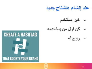 33
‫جديد‬ ‫هاشتاج‬ ‫إنشاء‬ ‫عند‬
-‫مستخدم‬ ‫غير‬
-‫يستخدمه‬ ‫من‬ ‫اول‬ ‫كن‬
-‫له‬ ‫روج‬
 
