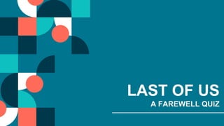 LAST OF US
A FAREWELL QUIZ
 