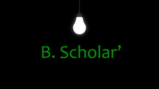 B. Scholar’
 