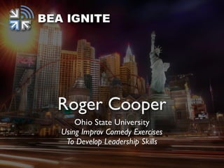 Using Improv Comedy Exercises
 to Develop Leadership Skills
            Roger Cooper
    School of Media Arts & Studies
           Ohio University
 