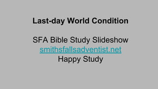 Last-day World Condition
SFA Bible Study Slideshow
smithsfallsadventist.net
Happy Study
 