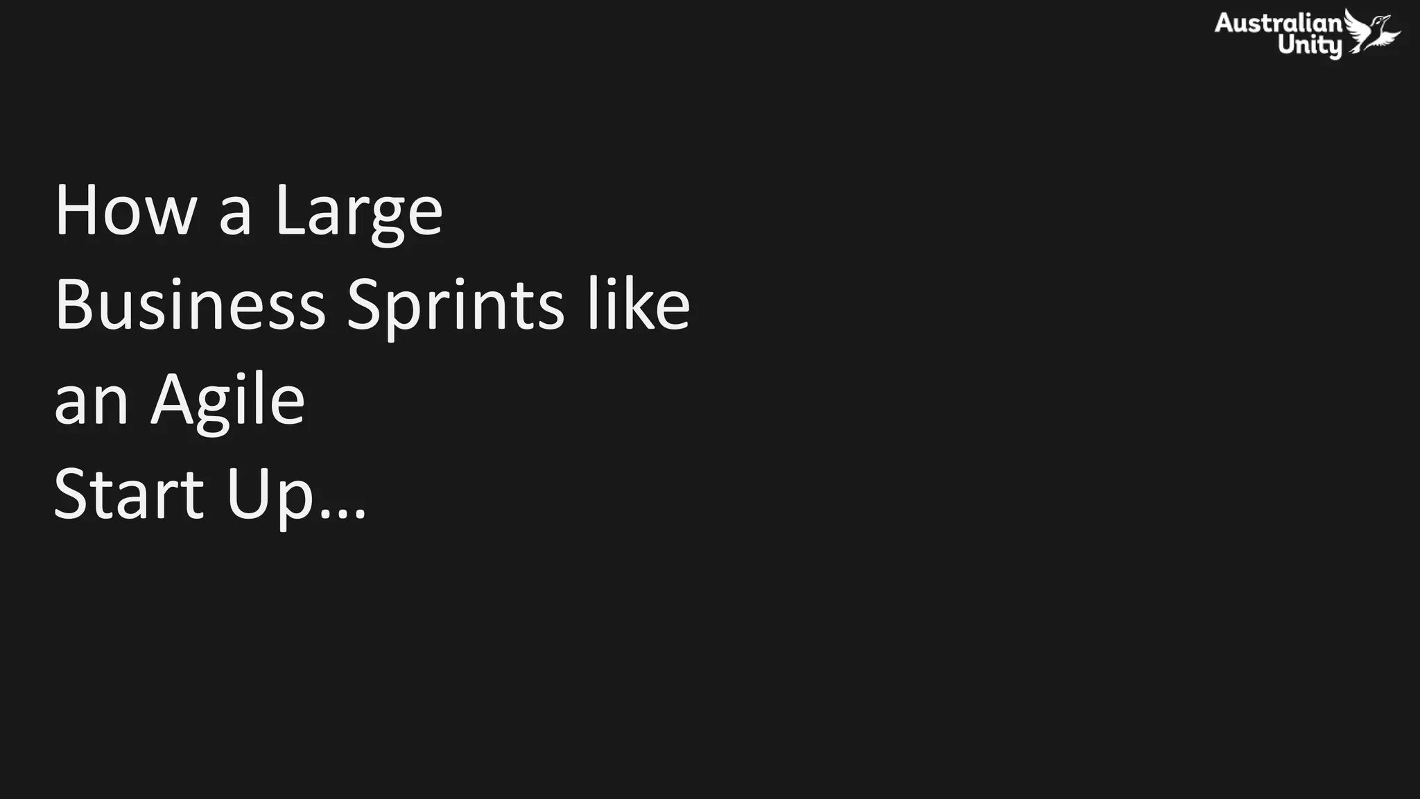 How a Large
Business Sprints like
an Agile
Start Up…
 