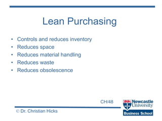 CH/48
© Dr. Christian Hicks
Lean Purchasing
• Controls and reduces inventory
• Reduces space
• Reduces material handling
•...