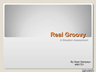 Real Groovy A Situation Assessment By Sean Sampayo 4681721 