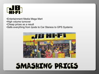 Entertainment Media Mega Mart High volume turnover  Cheap prices as a result Sells everything from Ipods to Car Stereos to GPS Systems  