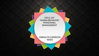EDUC 207
HUMAN BEHAVIOR/
PERSONNEL
MANAGEMENT
EMMALYN CARREON
MAED
 