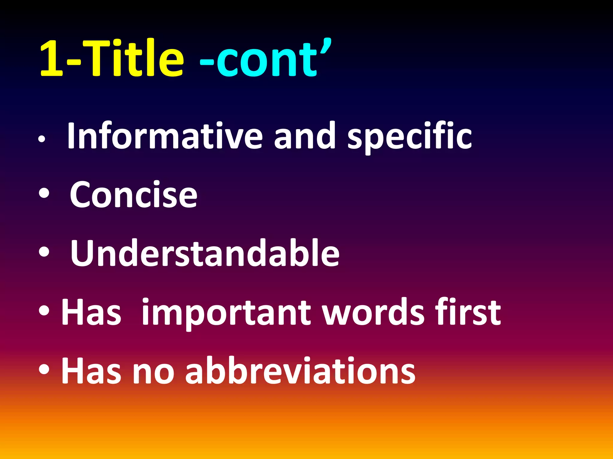 1-Title -cont’
• Informative and specific
• Concise
• Understandable
• Has important words first
• Has no abbreviations
 