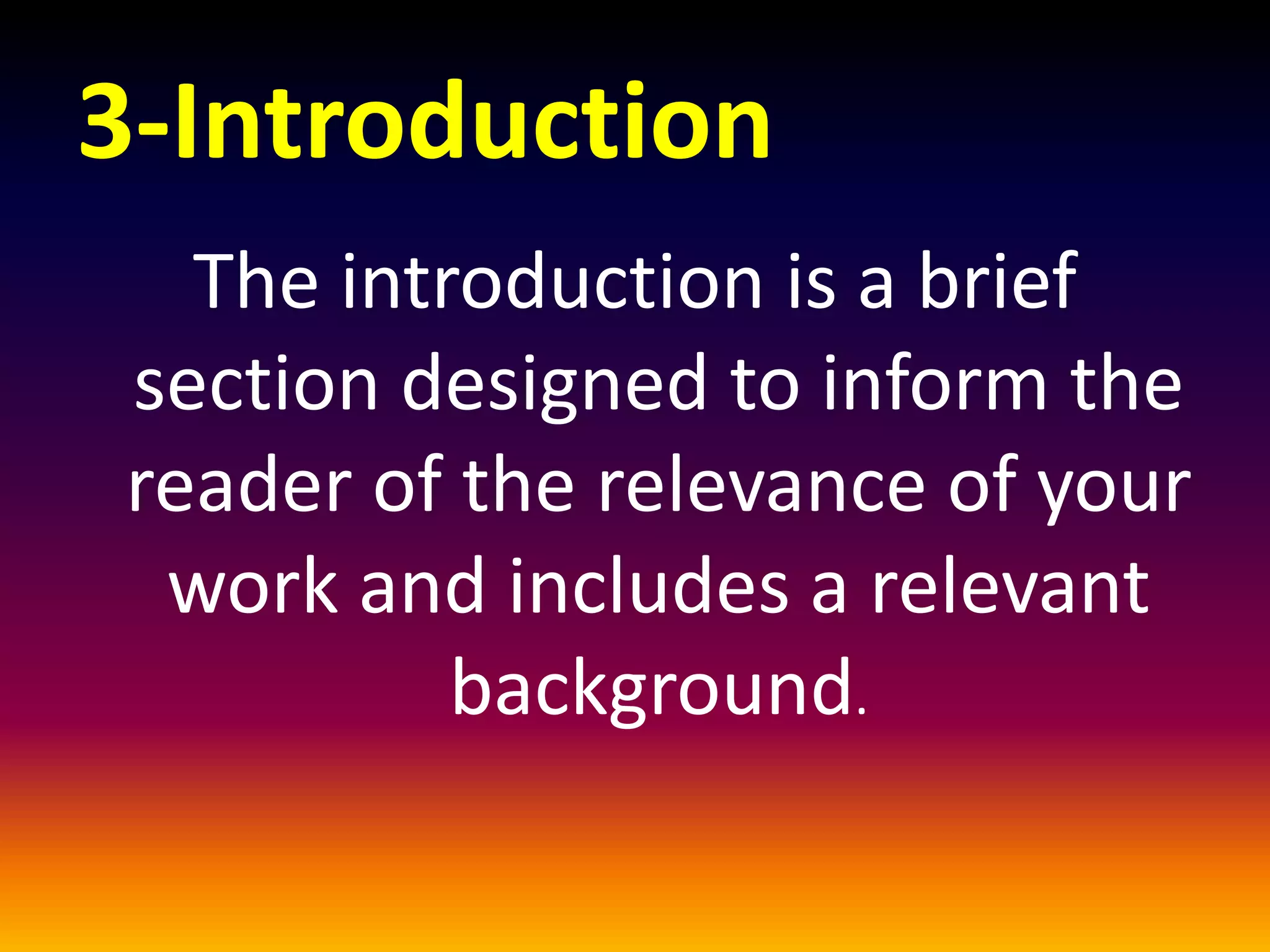 3-Introduction
The introduction is a brief
section designed to inform the
reader of the relevance of your
work and includes a relevant
background.
 