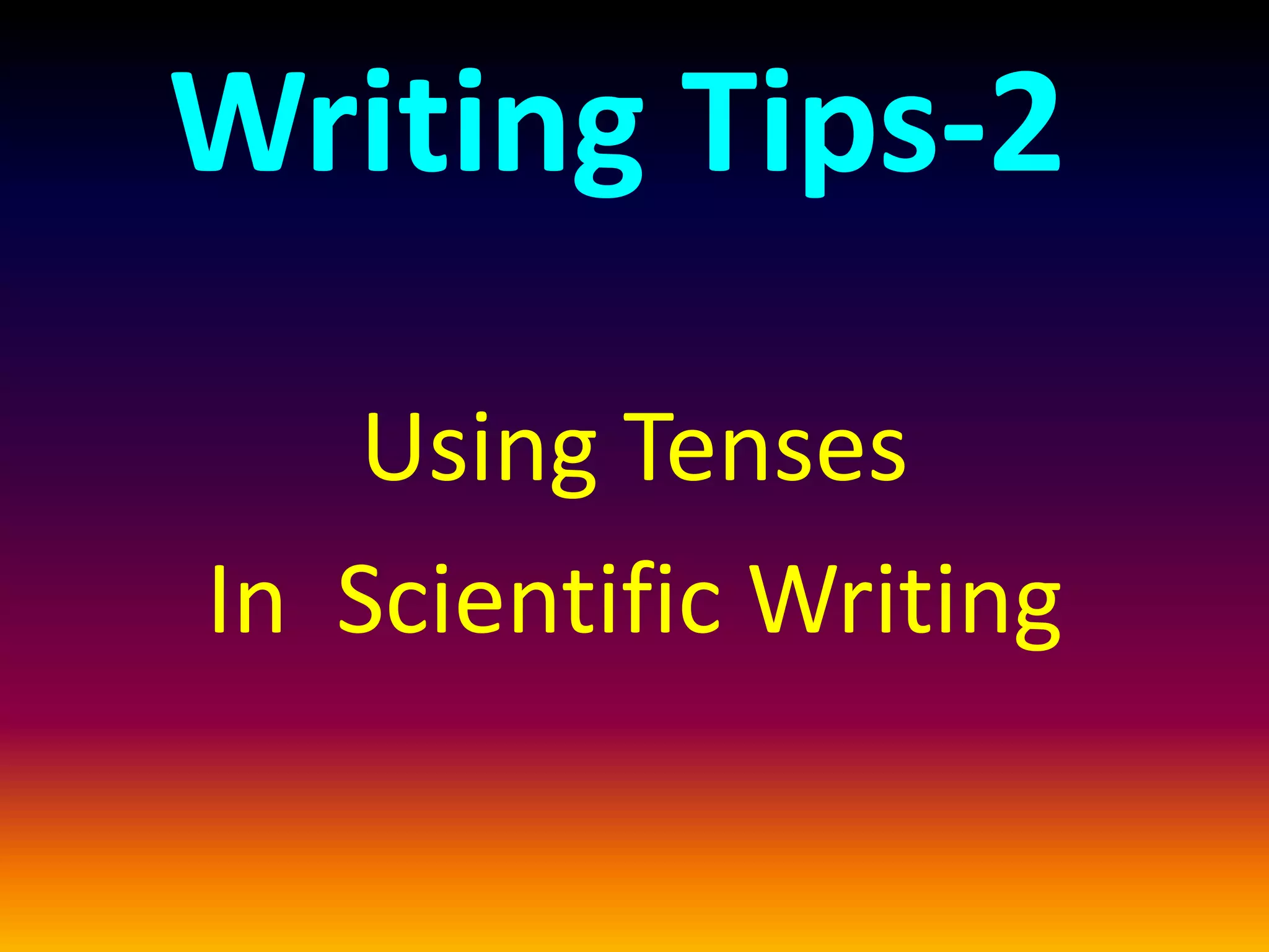 Writing Tips-2
Using Tenses
In Scientific Writing
 