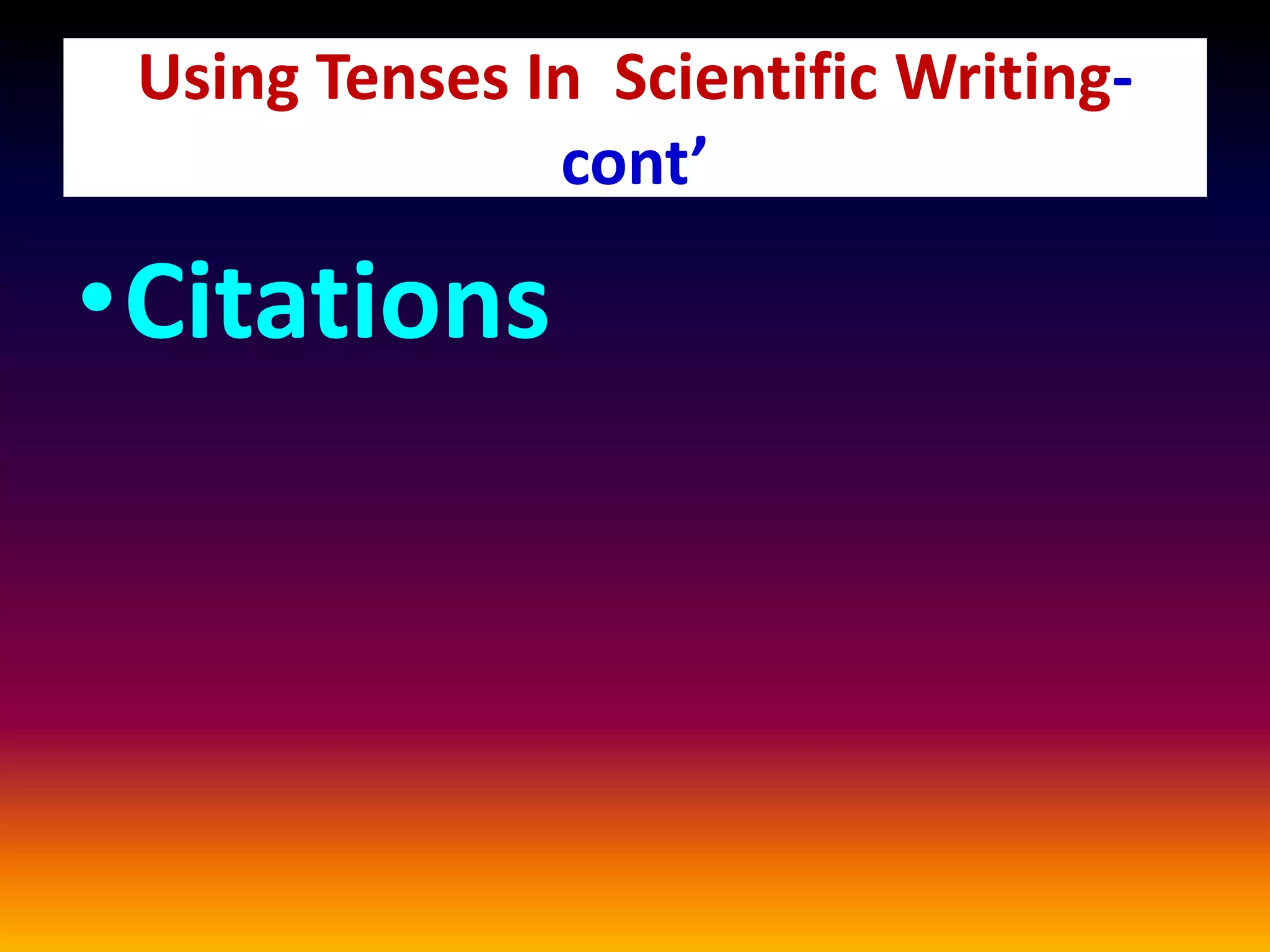 •Citations
Using Tenses In Scientific Writing-
cont’
 