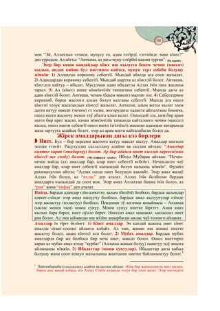 99
                                            @ @


мен “Эй, Аллахтын элчиси, мунусу го, адам єлтїрдї, єлгєнїндє эмне кїнєє?”
деп сурадым. Ал айтты: “Анткени, ал дагы муну єлтїрїїнї каалап турган”. (Бухарий).
    Эгер бир киши кандайдыр кїнєє иш кылууга бекем чечим (максат)
кылып, андан кийин бул ниетинен кайтса, мунун тєрт себеби болушу
мїмкїн: 1) Аллахтан корккону себептїї. Мындай абалда ага сооп жазылат.
2) Адамдардан корккону себептїї. Мындай шартта ал кїнєєлїї болот. Анткени,
кїнєєдєн кайтуу – ибадат. Мусулман адам ибадатты Аллах їчїн гана жасашы
зарыл. 3) Ал (кїнєє) ишке мїмкїнчїлїк таппаганы себептїї. Мында дагы ал
адам кїнєєлїї болот. Анткени, чечим (бекем максат) кылган эле. 4) Себептерине
киришиб, бирок жасоого алсыз болуп калганы себептїї. Мында ага ошол
кїнєєнї толук жасагандын кїнєєсї жазылат. Анткени, алым жетсе кылат элем
деген катуу максат (чечим) єз ээсин, жогорудагы хадисте айтылганы боюнча,
ошол ишти жасоочу менен теў абалга алып келет. Ошондой эле, ким бир арам
ишти бир ирет жасап, качан мїмкїнчїлїк тапканда кайталоого чечим (максат)
кылса, ошол ниети себептїї ошол ишти їзгїлтїксїз жасаган адамдын катарында
жаза тартууга ылайык болот, эгер ал арам ишти кайталабаган болсо да.
               Жїрєк амалдарынан дагы кээ бирлери
     Ниет.Бул – бир нерсени жасоого катуу максат кылуу. Амалдар ниетсиз
эсепке єтпєйт. Расулуллах саллаллаху алайхи ва саллам айткан: “Амалдар
ниятке карап (этибарлуу) болот. Ар бир адамга ниет кылган нерсеси(нин
кїнєєсї же сообу) болот. (Муттафақун алайх). Ибнул Мубарак айткан: “Нечен-
нечен майда (аз) амалдар бар, алар ниет себептїї кєбєйєт. Нечендеген чоў
амалдар бар, алар ниет себептїї кыпындай болуп калышы мїмкїн”. Фузайл
рахимахуллах айтты: “Аллах сенде ниет болушун каалайт. Эгер амал жалаў
Аллах їчїн болсо, ал “ихлас” деп аталат. Аллах їчїн болбогон бардык
амалдарга кыпындай да сооп жок. Эгер амал Аллахтан башка їчїн болсо, ал
“рия” жана “нифак” деп аталат.
Пайда. Бардык адамдар єлїм-алекетте, аалым (билїїчї) болбосо, бардык аалымдар
алекет-єлїмдє эгер амал кылуучу болбосо, бардык амал кылуучулар єлїмдє
эгер ыкластуу (ихластуу) болбосо. Пенденин эў алгачкы вазыйпасы – Аллахка
(ыклас менен чын) моюн сунуу. Моюн сунуу ниетке їйрєтєт. Анан амал
кылып бара берсе, ниет оўоло берет. Ниетсиз амал машакат, ыклассыз ниет
рия болот. Ал эми ыйманды иш жїзїнє ашырбаган ыклас чаў-тозонго айланат.
Амалдар їч тїргє бєлїнєт: 1) Кїнєє амалдар. Эч кандай жакшы ниет кїнєє
амалды итаат-соопко айланта албайт. Ал эми, жаман иш жаман ниетте
жасалчу болсо, анын кїнєєсї кєп болот. 2) Мубах амалдар. Бардык мубах
амалдарда бир же болбосо бир нече ниет, максат болот. Ошол ниеттерге
карап ал мубах амал кээде “курбат” (Аллахка жакын болуу) сыяктуу чоў амалга
айланышы мїмкїн. 3) Ибадаттар (моюн сунуулар). Ибадаттар дагы кабыл
болушу жана сооп кошуп жазылышы жаатынан ниетке байланыштуу болот.1

1
     Пайгамбарыбызз саллаллаху алайхи ва саллам айткан: «Ким бир жакшылыкты ниет кылып,
    бирок аны жасай албаса, ага Аллах Єзїнїн алдында толук бир сооп жазат. Эгер ниетидеги
 