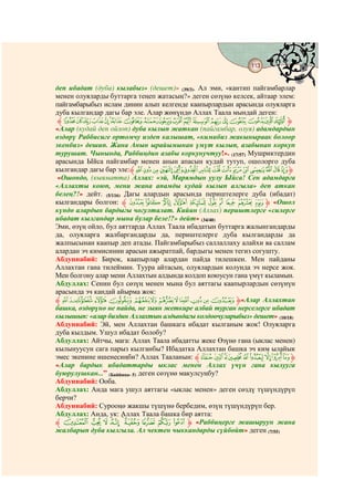 113
                                   @ @


деп ибадат (дуба) кылабыз» (дешет)» (39/3). Ал эми, «кантип пайгамбарлар
менен олуяларды буттарга теңеп жатасың?» деген сөзүңө келсек, айтаар элем:
пайгамбарыбыз ислам динин алып келгенде каапырлардын арасында олуяларга
дуба кылгандар дагы бар эле. Алар жөнүндө Аллах Таала мындай деген:
 ‫ ﱸ‬É È Ç Æ Å Ä Ã Â Á À ¿ ¾ ½ ¼ » º ¹ ¸ ¶‫ﱹ‬
«Алар (кудай деп ойлоп) дуба кылып жаткан (пайгамбар, олуя) адамдардын
өздөрү Раббисиге ортомчу издеп калышат, «кимибиз жакыныраак болоор
экенбиз» дешип. Жана Анын ырайымынан үмүт кылып, азабынан коркуп
турушат. Чынында, Раббиңдин азабы коркунучтуу!». (17/57) Мушриктердин
арасында Ыйса пайгамбар менен анын апасын кудай тутуп, ошолорго дуба
кылгандар дагы бар эле:‫ ﱸ‬z y x w v u t s rq p o n m l ‫ﱹ‬
 «Ошондо, (кыяматта) Аллах: «эй, Марямдын уулу Ыйса! Сен адамдарга
«Аллахты коюп, мени жана апамды кудай кылып алгыла» деп аткан
белең?!» дейт. (5/116) Дагы алардын арасында периштелерге дуба (ибадат)
кылгандары болгон: ‫ ﱸ‬J I H G F E D C B A ‫« ﱹ‬Ошол
күндө алардын бардыгы чогулталат. Кийин (Аллах) периштлерге «силерге
ибадат кылгандар мына булар беле!?» дейт» (34/40)
Эми, өзүң ойло, бул аяттарда Аллах Таала ибадатын буттарга жалынгандарды
да, олуяларга жалбаргандарды да, периштелерге дуба кылгандарды да
жалпысынан каапыр деп атады. Пайгамбарыбыз саллаллаху алайхи ва саллам
алардан эч кимисинин арасын ажыратпай, бардыгы менен тегиз согушту.
Абдуннабий: Бирок, каапырлар алардан пайда тилешкен. Мен пайданы
Аллахтан гана тилеймин. Туура айтасың, олуялардын колунда эч нерсе жок.
Мен болгону алар мени Аллахтын алдында колдоп коюусун гана үмүт кыламын.
Абдуллах: Сенин бул сөзүң менен мына бул аяттагы каапырлардын сөзүнүн
арасында эч кандай айырма жок:
‫{|}~ﱸ‬zyxwvutsr‫«ﱹ‬Алар Аллахтан
башка, өздөрүнө не пайда, не зыян жеткире албай турган нерселерге ибадат
кылышып: «алар биздин Аллахтын алдындагы колдоочуларыбыз» дешет» (10/18)
Абдуннабий: Эй, мен Аллахтан башкага ибадат кылганым жок! Олуяларга
дуба кылдым. Ушул ибадат болобу?
Абдуллах: Айтчы, мага: Аллах Таала ибадатты жеке Өзүнө гана (ыклас менен)
кылынуусун сага парыз кылганбы? Ибадатка Аллахтан башка эч ким ылайык
эмес экенине ишенесиңби? Аллах Тааланын: ‫ﱸ‬p onml kjih‫ﱹ‬
«Алар бардык ибадаттарды ыклас менен Аллах үчүн гана кылууга
буюрулушкан...” (Баййина- 5) деген сөзүнө макулсуңбу?
Абдуннабий: Ооба.
Абдуллах: Анда мага ушул аяттагы «ыклас менен» деген сөздү түшүндүрүп
берчи?
Абдуннабий: Сурооңө жакшы түшүнө бербедим, өзүң түшүндүрүп бер.
Абдуллах: Анда, ук: Аллах Таала башка бир аятта:
‫ { | } ~  ¡ ﱸ‬z y x ‫« ﱹ‬Раббиңерге жашыруун жана
жалбарып дуба кылгыла. Ал чектен чыккандарды сүйбөйт» деген (7/55)
 