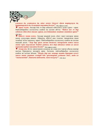 142
@ @@ @


улаганга да, улатканга да, ийне менен (денеге) сїрєт тартуучуга да,
тарттырганга да Аллахтын наалаты болсун!” (Муттафакун алайх)
   Арам талак. Аялдар їчїн эч бир себепсиз кїйєєсїнєн талак суроо – арам.
Пайгамбарыбыз саллаллоху алайхи ва саллам айтты: “Кайси аял эч бир
себепсиз кїйєєсїнєн талак сураса, ага бейиштин жытын жыттоо арам!”
(Абу Дауд)
    Кїйєєгє моюн сунуу. Аялдар маъруф (сооп, кїнєє эмес) иштерде эрине
моюн сунуулары важып. Айрыкча, кїйєєсї аны тєшєккє чакырганда анын
талабын четке какпоосу зарыл. Пайгамбарыбыз саллаллоху алайхи ва саллам
мындай деген: “Эгер бир эркек аялын тєшєккє чакырганда четке какса
жана (эри) ачууланган бойдон уктаса, тээ таў атканга чейин ал аялга
периштелердин наалаты болот!” (Муттафакун алайх)
   Атыр-упа. Бєтєн эркектердин алдында же алар сезе турган абалда жыпар
жытын буркуратуу аялдарга арам. Анткени, пайгамбарыбыз саллаллоху
алайхи ва саллам айткан: “Качан бир аял жыпар жыты буркурап кєчєгє
чыкса жана жытын сездирїї їчїн эркектердин алдынан єтсє, анда ал
“жанагындай”, башкача айтканда, зына кылуучу!”. (Абу Дауд)
 