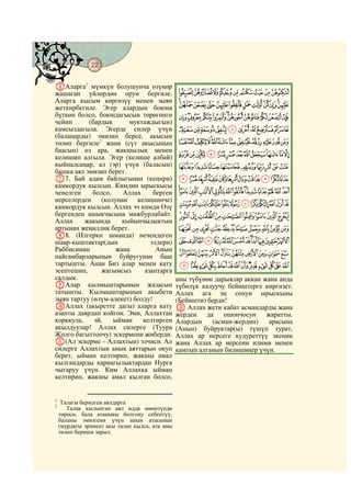 22
    @ @@ @

FАларга1 мүмкүн болушунча өзүңөр
жашаган үйлөрдөн орун бергиле.                  IHGFEDCBA
Аларга кысым көргөзүү менен зыян
жеткирбегиле. Эгер алардын боюна                UTSRQPONMLKJ
бүткөн болсо, боюндагысын төрөгөнгө              `_^][ZYXWV
чейин      (бардык       муктаждыгын)
камсыздагыла. Эгерде силер үчүн                  kjihgfedcba
(балаңарды) эмизип берсе, акысын
төлөп бергиле2 жана (сүт акысынын                xwvutsrqponml
баасын) өз ара, жакшылык менен
келишип алгыла. Эгер (келише албай)             edcba`_~}|{zy
кыйналсаңар, ал (эр) үчүн (баласын)             nmlkjihgf
башка аял эмизип берет.
G7. Бай адам байлыгынан (кеңири)                yxwvutsrqpo
камкордук кылсын. Кимдин ырыскысы
ченелген     болсо,    Аллах     берген         §¦¥¤£¢¡~}|{z
нерселерден                келишинче)
                                                 ´³²±°¯®¬«ª©¨
                (колунан
камкордук кылсын. Аллах эч кимди Өзү
бергенден ашыкчасына мажбурлабайт.              ¿¾½¼»º¹¸¶µ
Аллах     жакында      кыйынчылыктын
артынан жеңилдик берет.                         ÉÈÇÆÅÄÃÂÁÀ
H8. (Илгерки заманда) нечендеген
шаар-кыштактар(дын             элдери)          ×ÖÕÔÓÒÑÐÏÎÍÌËÊ
Раббисинин           жана         Анын
пайгамбарларынын буйругунан баш                  áàßÞÝÜÛÚÙØ
тартышты. Анан Биз алар менен кату               îíìëêéèçæåäãâ
эсептешип,      жагымсыз     азаптарга
салдык.                                         аны түбүнөн дарыялар аккан жана анда
IАлар кылмыштарынын жазасын                     түбөлүк калуучу бейиштерге киргизет.
татышты. Кылмыштарынын акыбети                  Аллах ага эң сонун ырыскыны
зыян тартуу (өлүм-алекет) болду!                (Бейишти) берди!
JАллах (акыретте дагы) аларга кату              L Аллах жети кабат асмандарды жана
азапты даярдап койгон. Эми, Аллахтан            жерден да      ошончосун    жаратты.
корккула,    эй,    ыйман    келтирген          Алардын    (асман-жердин)    арасына
акылдуулар! Аллах силерге (Туура                (Анын) буйруктар(ы) түшүп турат,
Жолго багыттоочу) эскермени жиберди.            Аллах ар нерсеге кудуреттүү экенин
K(Ал эскерме – Аллахтын) элчиси. Ал             жана Аллах ар нерсени илими менен
силерге Аллахтын анык аяттарын окуп             камтып алганын билишиңер үчүн.
берет, ыйман келтирип, жакшы амал
кылгандарды караңгылыктардан Нурга
чыгаруу үчүн. Ким Аллахка ыйман
келтирип, жакшы амал кылган болсо,


1
     Талагы берилген аялдарга
2
       Талак кылынган аял идда мөөнтүндө
    төрөсө, бала атаныкы болгону себептүү,
    баланы эмизгени үчүн анын атасынан
    (мурдагы эринен) акы талап кылса, ата аны
    төлөп бериши зарыл.
 