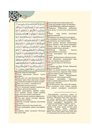 34
@ @@ @

                                             Yмуктаждар жана сурагандар үчүн.
 KJIHGFEDCBA ZАлар эсеп (акырет) күнүн тастыкташат...
             aАлар Раббисинин азабынан коркушат...
 UTSRQPONML bЧынында, Раббисинин азабы(нан)
 ba`_^][ZYXWV аманда болуу (эч ким үчүн кепилденген)
                                             эмес.
 nmlkjihgfedc cЖана                                         алар жыныс мүчөлөрүн
                                             (арамдан) сакташат.
 zyxwvutsrqpo                                dӨздөрүнүн (ак никедеги) аялдарына
                                             жана күңдөрүнө гана («барышат»). Ошондо
 dcba`_~}|{                                  алар (күнөөлүү деп) айыпталбайт.
                                             eКим ушунун артынан (башкаларды
 mlkjihgfe                                   никесиз) «кааласа», алар чектен чыккандар!
 yxwvutsrqpon                                fЖана алар өз аманаттарын, убада-
                                             келишимдерин бекем сакташат...
 ¥¤£¢¡~}|{z                                 gКүбөлүк            бергенде       (жалган
                                             аралаштырбай) түз болушат...
 ²±°¯®¬«ª©¨§¦                                hАлар намаздарын (ын убактысын)
                                             сакташат...
 ½¼»º¹¸¶µ´³                                  iАлар – Бейииштерде сыйлануучулар!
 ÈÇÆÅÄÃÂÁÀ¿¾                                 j(Эй, Мухаммад) каапырларга эмне
                                             болду, сен тарапка шашылышат?
 ÓÒÑÐÏÎÍÌËÊÉ                                 kОң каптал жана сол капталдан
                                             топурап?1
 ÞÝÜÛÚÙØ×ÖÕÔ                                 lАлардын ар бири Нээмат Бейишине
                                             кирүүнү каалайбы?
 êéèçæåäãâáàß                                mЖок! (эч андай болбойт!) Биз аларды
Lаялын жана ага-инилерин,                    өздөрүнө белгилүү нерседен (бир тамчы
                                             атырылган арам суудан) жараттык.
Mөзүнө арка-жөлөк болгон тууган
уруктарын..,                                 nЧыгыштар          менен     батыштардын
                                             Раббисине ант, Биз кудуреттүүбүз:
Nжана деги эле, жер бетиндеги бардык
адамдарды садага чаап, анан (ушул төлөмү)    oаларды         жакшыраак       (ыймандуу
                                             элдерге) алмаштырып коюууга! Жана Биз
өзүн (тозоктон) куткарып кетүүсүн каалайт.
                                             (буга) алсыз эмеспиз!2
OЖок! Ал (тозок) – алоолонгон от
                                             p(Эй Мухаммад) эми, жөн кой аларды.
Pтерилерди шылып алуучу!
                                             Убада кылынган (өлүп, азапка дуушар
QАл от (кучагына) чакырат (акыйкаттан)       боло турган) күндөрүнө жолукканга
жүз буруп, артка кеткендерди
Rжана (адал-арамна карабай дүйнө-
мүлк) жыйнап, (андан садака кылбай)
басып-чогултуп жаткан адамдарды!             1
                                                 Пайгамбарыбыз саллаллоху алайхи ва
SЧынында инсан чыдамсыз жаратылган.            саллам Кураан окуганда каапырлар топурап
TЭгер аны жаман (тагдыр) кармаса,              келишип, “Мухаммад дагы эмне дээр экен”
                                               деп аңдып турушчу. Анан сахаабаларды
чыйпылыктап жиберет.                           мыскылдап, “биз аксөөкпүз. Силерден өйдө
UЖакшы (тагдыр) кармаса кызганчаак             таптагы адамдарбыз. Ошондуктан биз
болуп калат.                                   силерден илгери Бейишке киребиз” дешчү.
VНамаз окуучулар гана андай эмес.            2
                                                Эгер кааласа Аллах Таала аларды көз
WАлар намаздарын дайым (калтырбай)             ирмемде жер менен жексен кылууга жана
окушат.                                        алардын     ордуна    башка,     ыймандуу
                                               адамдарды жашатып коюууга кудуреттүү.
XАлардын дүйнө мүлкүндө белгилүү               Бирок, Аллах Таала аларга тозок отуна дагы
акы (үлүш) бар                                 да ылайыгыраак болуш үчүн мөөнөт берди.
 