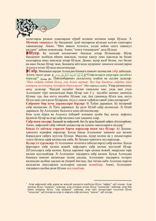 100
    @ @@ @


ҳолатларда ризқни одамлардан кўриб қолиши кичкина ширк бўлади. 3.
Мумкин таваккул. Бу банданинг дунё ишларида қўлидан келган одамларга
таянишидир. Лекин, “Мен аввало Аллоҳга, ундан кейин сенга таваккул
қилдим” дейиш ножоиздир. Аммо, “сенга топширдим” деса бўлади.
  Шукр. Бу илоҳий неъматнинг бандада зоҳир бўлишидир. Шукр
банданинг қалбида иймон шаклида, тилида ҳамду сано шаклида ва бадан
аъзоларида амал шаклида зоҳир бўлади. Демак, шукр қалб билан, тил билан
ва амал билан бўлар экан. Бошқача айтганда шукрнинг маъноси неъматларни
Аллоҳга итоат йўлида ишлатмоқдир.
  Сабр. Машаққатлардан Аллоҳдан бошқага шикоят қилмаслик сабр дейилади.
Аллоҳ таоло деди: lê é è ç æ å m“Сабрлиларга ажрлари ҳисобсиз
берилур” (Зумар 10). Пайғамбаримиз саллаллоҳу алайҳи ва саллам дедилар:
“Ким сабрда собит бўлса, уни Аллоҳ овутар. Ҳеч бир бандага сабрдан кўра
яхшироқ ва кенгроқ мукофот берилмаган”.(Муттафақун алайҳ). Умар разияллоҳу
анҳу дедилар: “Қандай мусибат билан синалсам ҳам, унда мен учун
Аллоҳнинг тўрт неъматидан бири бўлар эди: ё у мусибат менинг динимда
бўлмас эди, ёки катта мусибат бўлмас эди, ёки (динимда бўлса ҳам, катта
бўлса ҳам) унга рози бўлардим, ёхуд у синов туфайли савоб умид қилардим”.
Сабрнинг бир неча даражалари бордир: 1) Тубан даражаси. Бу ёқтирмай
сабр қилишлик. 2) Ўрта даражаси. Бу рози бўлиб сабр қилишлик. 3) Олий
даражаси. Бу Аллоҳнинг балосига ҳамд айтишликдир.
Ким зулм кўрса ва Аллоҳга ёлбориб золимни дуойи бад қилса, нафсига
ёрдамчи бўлар ва агар сабр қилмаса ҳам ҳаққини олар.
Сабр икки хилдир: Баданий ва нафсоний. Биз бу ерда баданий сабрга тўхталмаймиз.
Аммо, нафсоний сабр табиий шаҳватлар ва ҳоҳиш тақозоларига оиддир.1
Банда ўз ҳаётида учраган барча нарсалар икки хил бўлар: А) Ҳоҳиш-
ҳавосига мувофиқ нарсалар. Бунда банда Аллоҳнинг ҳаққини адо қилиш
борасидаги сабрга муҳтож бўлади. Масалан, шукр қилиш ва у неъматларни
гуноҳ йўлида сарф қилмаслик каби. Б) Ҳоҳиш-ҳавосига зид нарсалар.
Булар уч турлидир: 1) Аллоҳнинг итоатига (ибодатларга) сабр қилиш. Бунда
фарзларга сабр қилиш вожиб, нафлларга сабр қилиш мустаҳаб бўлар.
2)Гуноҳларга сабр қилиш. Бунда ҳаромни тарк қилиш вожиб, макруҳни тарк
қилиш мустаҳабдир. 3) Аллоҳнинг тақдирига сабр қилиш. Бунда Аллоҳдан
бошқага шикоят қилишдан тилни сақлаш, Аллоҳнинг тақдирига эътироз
қилишдан қалбни сақлаш ва ўкириб йиғлаш, ёқа титиш каби Аллоҳни норози
қиладиган амаллардин аъзоларни сақлаш вожибдир. Аммо, Аллоҳнинг
тақдирига қалбан рози бўлиш мустаҳабдир.



1
     Агар нафсоний сабр қорин ва жинсий шаҳватга нисбатан бўлса “иффат” деб аталар. Агар
    урушда бўлса “шижоат” дейилар, агар аччиқни ютиш бўлса “ҳалимлик” дейилар, агар бир
    ишни яшириш бўлса “сир яшириш” дейилар, агар ҳаёт неъматлари хусусида бўлса
    “зоҳидлик” деб аталар ва агар оз нарсага сабр қилинса, “қаноат” деб аталар.
 