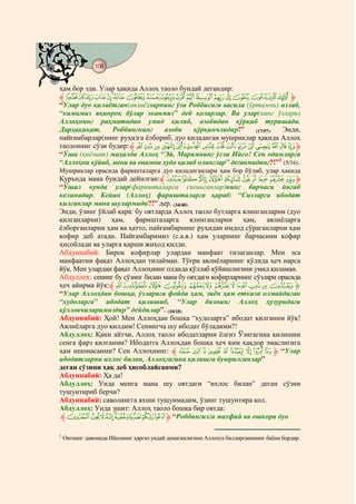 108
    @ @@ @


ҳам бор эди. Улар ҳақида Аллоҳ таоло бундай дегандир:
‫ ﱸ‬É È Ç Æ Å Ä Ã Â Á À ¿ ¾ ½ ¼ » º ¹ ¸ ¶‫ﱹ‬
“Улар дуо қилаётган(авлиё)ларнинг ўзи Роббисига васила (ўртамчи) излаб,
“кимимиз яқинроқ бўлар эканмиз” деб қоларлар. Ва улар(нинг ўзлари)
Аллоҳнинг раҳматидан умид қилиб, азобидан қўрқиб туришади.
Дарҳақиқат,     Роббингнинг     азоби    қўрқинчлидир!”    (17/57). Энди,
пайғамбарлар(нинг руҳи)га ёлбориб, дуо қиладиган мушриклар ҳақида Аллоҳ
таолонинг сўзи будир: ‫ ﱸ‬z y x w v u t s r q p o n m l ‫ﱹ‬
“Ўша (қиёмат) маҳалда Аллоҳ “Эй, Марямнинг ўғли Ийсо! Сен одамларга
“Аллоҳни қўйиб, мени ва онамни худо қилиб олинглар” деганмидинг?!”1 (5/16).
Мушриклар орасида фаришталарга дуо қиладиганлари ҳам бор бўлиб, улар ҳақида
Қурънда мана бундай дейилган:‫ ﱸ‬J I H G F E D C B A ‫ﱹ‬
“Ўшал кунда улар(фаришталарга сиғинганлар)нинг барчаси йиғиб
келинадир. Кейин (Аллоҳ) фаришталарга қараб: “Сизларга ибодат
қилганлар мана шулармиди?!” дер. (34/40).
Энди, ўзинг ўйлаб қара: бу оятларда Аллоҳ таоло бутларга ялинганларни (дуо
қилганларни) ҳам, фаришталарга ялинганларни ҳам, авлиёларга
ёлборганларни ҳам ва ҳатто, пайғамбарнинг руҳидан имдод сўраганларни ҳам
кофир деб атади. Пайғамбаримиз (с.а.в.) ҳам уларнинг барчасини кофир
ҳисоблади ва уларга қарши жиҳод қилди.
Абдуннабий: Бироқ кофирлар улардан манфаат тилаганлар. Мен эса
манфаатни фақат Аллоҳдан тилайман. Тўғри авлиёларнинг қўлида ҳеч нарса
йўқ. Мен улардан фақат Аллоҳнинг олдида қўллаб қўйишлигини умид қиламан.
Абдуллоҳ: сенинг бу сўзинг билан мана бу оятдаги кофирларнинг сўзлари орасида
ҳеч айирма йўқ:‫{|}~ﱸ‬zy x w v utsr‫ﱹ‬
“Улар Аллоҳдан бошқа, ўзларига фойда ҳам, зиён ҳам еткиза олмайдиган
“худоларга” ибодат қилишиб, “Улар бизнинг Аллоҳ ҳузуридаги
қўлловчиларимиздир” дейдилар”. (10/18)
Абдуннабий: Ҳой! Мен Аллоҳдан бошқа “худоларга” ибодат қилганим йўқ!
Авлиёларга дуо қилдим! Сенингча шу ибодат бўладими?!
Абдуллоҳ: Қани айтчи, Аллоҳ таоло ибодатларни ёлғиз Ўзигагина қилишни
сенга фарз қилганми? Ибодатга Аллоҳдан бошқа ҳеч ким ҳақдор эмаслигига
ҳам ишонасанми? Сен Аллоҳнинг: ‫ ﱸ‬p o n m l k j i h ‫“ ﱹ‬Улар
ибодатларни ихлос билан, Аллоҳгагина қилишга буюрилганлар”
деган сўзини ҳақ деб ҳисоблайсанми?
Абдуннабий: Ҳа да!
Абдуллоҳ: Унда менга мана шу оятдаги “ихлос билан” деган сўзни
тушунтириб берчи?
Абдуннабий: саволингга яхши тушунмадим, ўзинг тушунтира қол.
Абдуллоҳ: Унда эшит: Аллоҳ таоло бошқа бир оятда:
‫ { | } ~  ¡ ﱸ‬z y x ‫“ ﱹ‬Роббингизга махфий ва ошкора дуо

1
    Оятнинг давомида Ийсонинг ҳаргиз ундай демаганлигини Аллоҳга билдирганининг баёни бордир.
 