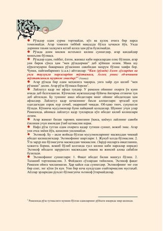 146
    @ @@ @


    Рўзадор одам сурма тортмайди, кўз ва қулоқ ичига бир нарса
томизмайди. Агар томизғи тиббий мақсадда бўлса ҳечқиси йўқ. Унда
доринин таъми халқумга кетиб қолса ҳам рўза бузилмайди.
    Рўзада доим мисвок истеъмол қилиш суннатдир, агар қандайдир
монеълик бўлмаса.
    Рўзадор одам, ғийбат, ёлғон, жанжал каби нарсалардан олис бўлиши, агар
уни биров сўкса ҳам “мен рўзадорман” деб қўйиши лозим. Мана шу
кўрсатмуарни бажармаса рўзасинин савобидан маҳрум бўлиш хавфи бор.
Чунки, пайғамбаримиз (с.а.в.) айтганлар: “Ким (рўзада) ёлғон сўзлардан ва
унга таулуқли нарсалардан тўхтамаса, Аллоҳ унинг еб-ичишни
тўхтатганига муҳтож эмасдир!” (Аҳмад)
    Агар рўзада бир одам меҳмонга чақирса, унга хайр дуо қилиб “мен
рўзаман” десин. Агар рўза бўлмаса борсин1.
    Лайлатул қадр энг афзал тундир. У рамазон ойининг охирги ўн куни
ичида деб белгиланган. Кўпчилик мужтаҳидлар бўйича йигирма еттинчи тун
деб айтилади. Бу туннинг амал ибодатлари минг ойнинг ибодатидан ҳам
афзалдир. Лайлатул қадр кечасининг баъзи аломатлари: эрталаб кун
одатдагидан озроқ нур сочиб, оқаришиб чиқади. Об-ҳаво тинч, сукунатли
бўлади. Кўпинча мусулмонлар буни пайқамай қоладилар. Шунинг учун улар
Рамазонда, айниқса лайлатул қадр тунларида кўп ибодат қилиб қолишлари
лозим.
    Агар жамоат билан таровиҳ намозини ўқиса, қиёмул лайлнинг савоби
ёзилиши учун имомдан ўзиб кетмаслик керак.
    Нафл рўза тутган одам охирига қадар тутиши суннат, вожиб эмас. Агар
уни очса зиёни йўқ, қазосини ушламайди.
    Эътикоф. Бу – ақли жойида бўлган мусулмонларнинг масжиддан чиқмай
ибодат қилишлигидир. Эътикофнинг шартлари: 1. Жунуб ҳолда бўлмаслик. 2.
Ўта зарур иш бўлмагунча масжиддан чиқмаслик. (Зарур ишларга овқатланиш,
ҳожатга бориш, вожиб бўлиб қолганда ғусл қилиш каби нарсалар киради)
Эътикоф ибодати заруратсиз масжиддан чиқиш ва жинсий алоқа сабабли
бузилади.
    Эътикофнинг суннатлари: 1. Фақат ибодат билан машғул бўлиш. 2.
Талашиб тортишмаслик. 3. Фойдасиз сўзлардан тийилмоқ. Эътикоф фақат
Рамазон ойига чекланмаган. Ҳар қайси ода суннатдир. Эътикофнинг энг ози
бир соат, энг кўпи ўн кун. Уни бир кеча кундуздан озайтирмаслик мустаҳаб.
Аёллар эрларидан рухсат бўлмагунча эътикоф ўтирмайдилар.




1
    Рамазонда рўза тутмаслиги мумкин бўлган одамларнинг рўйхати юқорида зикр қилинди.
 