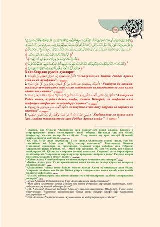 165
                                              @ @

1
 ‫ﱸ‬ÔÓÒÑÐÏÎÍÌËÊÉÈÇÆÅÄÂÁÀ¿¾½ ‫ﱹ‬
[ZYXWVUTSRQP ONMLKJI HGFEDCBA ‫ﱹ‬
‫ﱸ‬yxwvusrqponmlkjihgfedcba`_^]2
‫«¬®¯°±ﱸ‬ª©‫3ﱹ‬
 4
   ‫¶ﱸ‬µ ´³² ¬ ° ¯ ‫ﱹ‬
‫ﱸ‬qp o n m l kji hgfedcba` _ ‫5 ﱹ‬
‫ ﱸ‬f e d c b a ` _ ^ ] ‫6 ﱹ‬
Хадислардан руқйа дуолари:َ
       َ                َُ
        َ ْ ْ
1. E‫ ﺳﺄ ﷲ ﻟﻌﻈﻴْﻢ َ ﻟﻌﺮ ِ ﻟﻌﻈﻴْﻢ ﻳَﺸﻔﻴَﻚ‬F “Асьалуллоҳ ал Азийма, Роббал Аршил
                                َ        َْ        َ َ َ          ْ
             ِ            ِ ِ                           ِ
азийми ай йушфийка” (7 карра)7
                   ْ َ ِّ ُ ْ               َ     َ َ ِّ ُ ْ ِ َ               َ َ        ُ ُ
2. E‫ ﻗﻴْﺬ َ ﺑِﻜﻠﻤﺎ ِ ﷲ ﺤﻛﺎﻣﺔ ﻣﻦ ﻞﻛ ﺷﻴْﻄﺎ ٍ َﻫﺎﻣﺔ َ ﻣﻦ ﻞﻛ ﻗﻦﻴ ﻻﻣﺔ‬F “Уъийзука би калима-
     ٍ           ٍ                ِ ٍ                           ِ         ِ       ِ           ِ
тиллаҳи-т-тааммати мин кулли шайтаанин ва ҳаамматин ва мин кулли
айнин лаамматин” (3 карра)8
    َ َ َ             َُ      َ        ُ َ          َ                 َ َْ ْ
3. ‫ ﻟﻠﻬﻢ َ ﺠﺎ ِ ﻫﺐ ﻛﺄ ِ ِﺷﻒ ﻧﺖ ﻟﺸﺎﻲﻓ ﻻ ﺷﻔﺎ َ ِﻻ ﺷﻔﺎ َ ﺷﻔﺎ ً ﻻﻓﻐﺎ ِ ُ ﺳﻘﻤﺎ‬F “Аллоҳумма
                                                                                    َ      َْ   ُ
                                   ِ          ِ           ِ ْ ِ              ِ        ِ ِ
Робан нааси, азҳибил баъса, ишфи, Анташ Шаафий, ла шифааъа илла
шифааука шифааъан ла َ юғаадиру сақоман” (3 карра)9
         َ َ           َ ََْ َ َ َُْ ْ ْ ُ
4. E‫ ﻟﻠﻬﻢ ﻫﺐ ﻗﻨﻪ ﺣﺮﻫﺎ َ ﺑﺮ ﻫﺎ َ َﺻﺒَﻬﺎ‬F Аллоҳумма азҳиб анҳу ҳарроҳа ва бардаҳа ва
                                                ِ
васобаҳа” (1 карра)10                                               َ
                                      َ ُ ُ ْ ََ َ َ ْ ُ                    ُ َ ْ َ
5. E‫ﺣﺴﻲﺒ ﷲ ﻻ ِ َ ِﻻ ﻫﻮ ﻋﻠﻴْﻪ ﺗﻮ ﺖ َﻫﻮ َ ُّ ﻟﻌﺮ ِ ﻟﻌﻈﻴْﻢ‬F “Ҳасбияллоҳу ла илаҳа илла
               َ         َْ
       ِ ِ                                            ِ                         ِ
Ҳув. Алайҳи таваккалту ва ҳува Роббал Аршил азийм!” (7 карра) 1


1
    «Кейин, Биз Мусога: “Асойингни ерга ташла!”-деб вахий қилдик. Баногоҳ у
  сеҳргарларнинг сохта «илонларини» ютиб юборди. Натижада ҳақ аён бўлиб,
  (кофирлар) қилган ишлар ботил бўлди. Улар манна шу ерда мағлуб бўлишиб,
  шармандаларча қайтишди.. (7/117-119)
2
   65. «Эй, Мусо (деди сеҳргарлар) ё сен (аввал қўлингдаги асони) ташла, ёки биз
  ташлаймиз. 66. Мусо деди: “Йўқ, сизлар ташлангиз”. Ташладилар. Баногоҳ
  (ташлаган) арқонлари ва таёқчалари, уларнинг сеҳри сабабли, унга (Мусога)
  ҳаракатлангандек кўринди. 67. Мусо бир сесканди. 68. Биз “Қўрқма, сен улардан
  олийдирсан. 69. Қўлингдаги нарсани (асони) ташлагин. Уларнинг сохта нарсаларини
  ютиб юборгай. Улар ясаган нарсалар сеҳргарларнинг найранги холос. Сеҳргар қаерда
  бўлмасин, мақсадига етмас” дедик”. (20/65-69)
3
  «Кейин Аллоҳ Ўз пайғамбарига ва иймонлиларга хотиржамлик туширди” (9/26)
4
   «Кейин Аллоҳ унга Ўз хотиржамлигини нозил қилди ва сизлар кўрмаган аскарлар
  билан қўллади” (9/40)
5
   «Дарахтнинг тубида сенга байъат қилган вақтда Аллоҳ мўминлардан рози бўлди.
  Уларнинг қалбидагини билди. Кейин уларга хотиржамлик нозил қилиб, яқин ғалаба
  билан мукофотлади» (48/18)
6
   “(Аллоҳ) иймонларига яна иймон қўшиш учун мўминларнинг қалбига хотиржамлик
  индирди” (48/4)
7
  «Буюк Аршнинг Роббиси бўлган Улуғ Аллоҳдан сенга шифо тилайман!”
8
   “Мен сенга Аллоҳнинг комил Сўзлари ила паноҳ сўрайман: ҳар қандай шайтондан, илон-
  чаёндан ва ҳар қандай зиёнкор кўздан!”
9
  «Эй, Аллоҳим! Инсонлар Роббиси! Мана шу касални кетиргайсан! Шифо бер, Ўзинг шифо
  бергувчисан! Ўзингнинг шифойингдан бошқа шифо йўқдир! Шифо бер, хасталикни
  қолдирмайдиган!”
10
    «Эй, Аллоҳим! Ундан иситмани, жунжикишни ва қайғуларини арилтгайсан!”
 