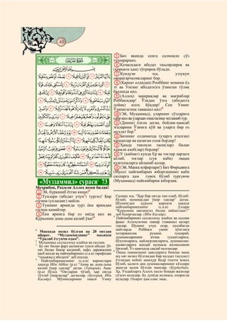 40
@ @@ @

                                                  EБиз яқинда сенга салмоқли сўз
    ò
    È|   # #
                                                  туширармиз.
                                                  FКечасидаги ибодат таъсирлироқ ва
               CBA                                (қироати ҳам) тўғрироқ бўлади.
                                                  GКундузи               эса,         уззукун
    MLKJIHGFEDCBA                                 оворагарчиликларинг бор.
    YXWVUTSRQPON                                  H(Қароат олдидан) Рооббинг номини ёд
                                                  эт ва Ун(инг ибодати)га ўзингни тўлиқ
    gfedcba`_^][Z                                бахшида қил.
                                                  I(Аллоҳ) машриқлар ва мағриблар
    rqponmlkjih                                   Роббисидир! Ўзидан ўзга (ибодатга
                                                  лойиқ) илоҳ йўқдир! Сен Унинг
    }|{zyxwvuts                                   Ўзинигагина таваккал қил!5
                                                  J(Эй, Муҳаммад), уларнинг сўзларига
    fedcba`_~                                     сабр қил ва улардан оҳистагина четланиб тур.
    ponmlkjihg                                    K(Динни) ёлғон деган, бойлик-мансаб
                                                  эгаларини Ўзимга қўй ва уларга бир оз
    zyxwvutsrq                                    муҳлат бер.6
                                                  LБизнинг олдимизда (уларга аталган)
    ¥¤£¢¡~}|{                                    кишанлар ва қизиган олов бордир!
                                                  MҲамда тиконли таом(лар) билан
    °¯®¬«ª©¨§¦                                    аламли азоб(лар) бордир!
                                                  NУ (қиёмат) кунда Ер ва тоғлар ларзага
    »º¹¸¶µ´³²±                                    келиб,     тоғлар (сув каби)          оққан
    ÆÅÄÃÂÁÀ¿¾½¼                                   қумтепаларга айланиб қолар.
                                                  O(Эй, Макка кофирлари!) Биз Фмръавнга
    ÑÐÏÎÍÌËÊÉÈÇ                                   (Мусо) пайғамбарни юборганимиз каби
                                                  сизларга ҳам       гувоҳ бўлиб тургувчи
    «Муззаммил» сураси1 73                        (Муҳаммад) пайғамбарни юбордик.
Меҳрибон, Раҳмли Аллоҳ номи билан!
AЭй, бурканиб ётган киши!2
BТунлари (ибодат учун3) тургил! Бир                 Салама эса, “Ҳар бир оятда тин олиб, бўлиб-
озгина (ухласанг) майли.                            бўлиб, шошмасдан ўқир эдилар” деган.
                                                    Шунингдек      қуръон     қироати      ҳақида
CТуннинг ярми(да тур) ёки яримдан                   пайғамбаримизнинг         (с.а.в)      ўзлари
озгина камайтир.                                    “Қуръонни овозингиз билан зийнатланг!”
DЁки яримга бир оз зиёда қил ва                   5
                                                    деб буюрганлар. (Ибн Касийр).
Қуръонни дона-дона қилиб ўқи!4                      Пайғамбаримиз саллаллоҳу алайҳи ва саллам
                                                    фақат Аллоҳгагина таянар (таваккал қилар)
                                                    эдилар. Шунинг учун оғир, мусибатли
1                                                   пайтларда     Роббиси     унинг      кўнглига
   Маккада нозил бўлган ва 20 оятдан                хотиржамлик          руҳини         тушириб,
  иборат.     “Муззаммилнинг”          маъноси
  “Ўралиб ётгувчи одам”.                            душманларининг       аччиқ      туҳматларига,
2
   Муҳаммад саллаллоҳу алайҳи ва саллам.            бўҳтонларига, ҳийлагрликларига, душманлик-
3
   Бу оят билан фарз қилинган тунги ибодат 20-      адоватларига қандай муомала қилишликни
  оят билан бекор қилиниб, нафл даражасини          ўргатиб, Ўз паноҳида сақлаб келгандир.
                                                  6
  касб қилди ва пайғамбаримиз (с.а.в) тарафидан     Оиша онамизнинг қавлларига биноан мана
  “таҳажжуд ибодати” деб аталди.                    шу оят нозил бўлгандан бир муддат (муҳлат)
4
    Пайғамбаримизнинг (с.а.в) қироатлари            ўтгандан кейин машҳур Бадр ғазоти воқеъ
  ҳақида Ибн Аббос (р.а) “Аниқ ва дона-дона         бўлиб, ҳалиги дин душманларининг кўплари
  қилиб ўқир эдилар” деган. (Табарий). Анас         жангда ҳалок бўлган эканлар. (Қуртубий).
  (р.а) бўлса “Оятларни чўзиб, ҳар оятда            Ҳа. Ундайларга Аллоҳ таоло боққан жазолар
  тўхтаб ўқирдилар” деганлар. (Бухорий, Ибн         сўзсиз келадир. Бу дунёда келмаса, охиратда
  Касийр). Мўминларнинг онаси Умму                  келадир. Охират ҳам олис эмас.
 