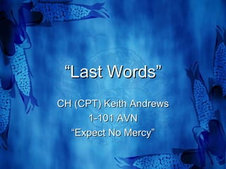 “ Last Words” CH (CPT) Keith Andrews 1-101 AVN “ Expect No Mercy” 