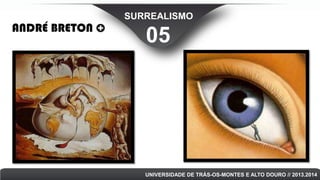ANDRÉ BRETON

SURREALISMO

05

UNIVERSIDADE DE TRÁS-OS-MONTES E ALTO DOURO // 2013.2014

 