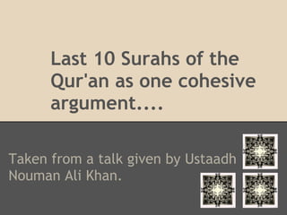 Last 10 Surahs of the
      Qur'an as one cohesive
      argument....

Taken from a talk given by Ustaadh
Nouman Ali Khan.
 