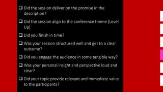  Did the session deliver on the promise in the
description?
 Did the session align to the conference theme [Level
Up]
 ...