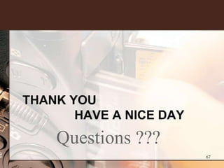 THANK YOU
       HAVE A NICE DAY
    Questions ???
                         67
 