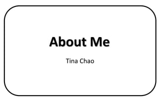About Me
Tina Chao
 