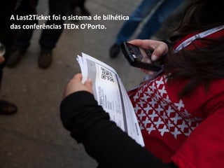 A Last2Ticket foi o sistema de bilhética
das conferências TEDx O’Porto.
 