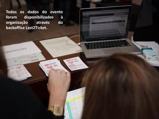 Todos os dados do evento
foram     disponibilizados  à
organização      através   do
backoffice Last2Ticket.
 
