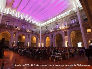 A sala do TEDx O’Porto contou com a presença de mais de 500 pessoas.
 