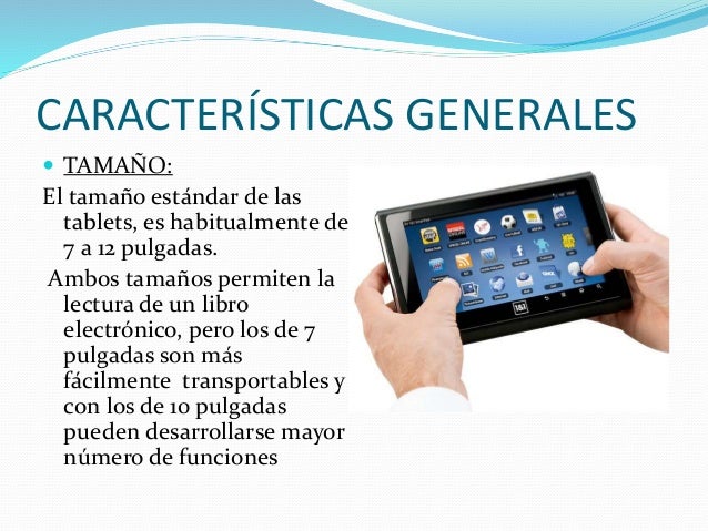  SISTEMA OPERATIVO:
Las tablets poseen sistemas operativos específicos para
cada una de ellas :
 Windows
 GNU/Linux
 A...