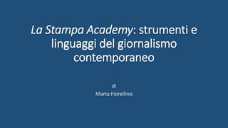 La Stampa Academy: strumenti e
linguaggi del giornalismo
contemporaneo
di
Marta Fiorellino
 