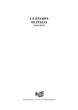 LA STAMPA
IN ITALIA
(2010-2012)
FEDERAZIONE ITALIANA EDITORI GIORNALI
01-PRELIMINARI 2013_01-PRELIMINARI 2006/2008 27/05/13 16:41 Pagina 3
 