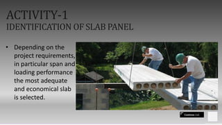 Contoso Ltd.
ACTIVITY-1
IDENTIFICATION OF SLAB PANEL
• Depending on the
project requirements,
in particular span and
loading performance
the most adequate
and economical slab
is selected.
 