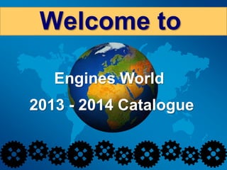 Welcome to
2013 - 2014 Catalogue
Engines World
 