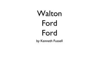 Walton
Ford
Ford
by Kenneth Fussell

 