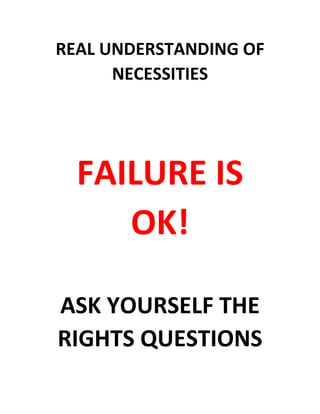 REAL UNDERSTANDING OF
NECESSITIES
FAILURE IS
OK!
ASK YOURSELF THE
RIGHTS QUESTIONS
 