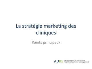 La stratégie marketing des
cliniques
Points principaux
 