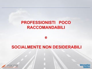 PROFESSIONISTI POCO RACCOMANDABILI e SOCIALMENTE NON DESIDERABILI  