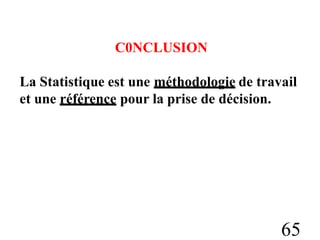 C0NCLUSION
La Statistique est une méthodologie de travail
et une référence pour la prise de décision.
65
 
