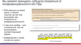 © Cisco и(или) ее аффилированные лица, 2014 г. Все права защищены. 28
§  РКН раньше на своем
сайте, а портал
госуслуг до сих пор
вынуждает вас
отказаться от
конфиденциальности
§  У вас есть выбор – или
соглашаться, или не
использовать
соответствующий
сервис
§  Шифрование в таком
случае не нужно Ответ Роскомнадзора
Вы можете принудить субъекта отказаться от
конфиденциальности его ПДн
 