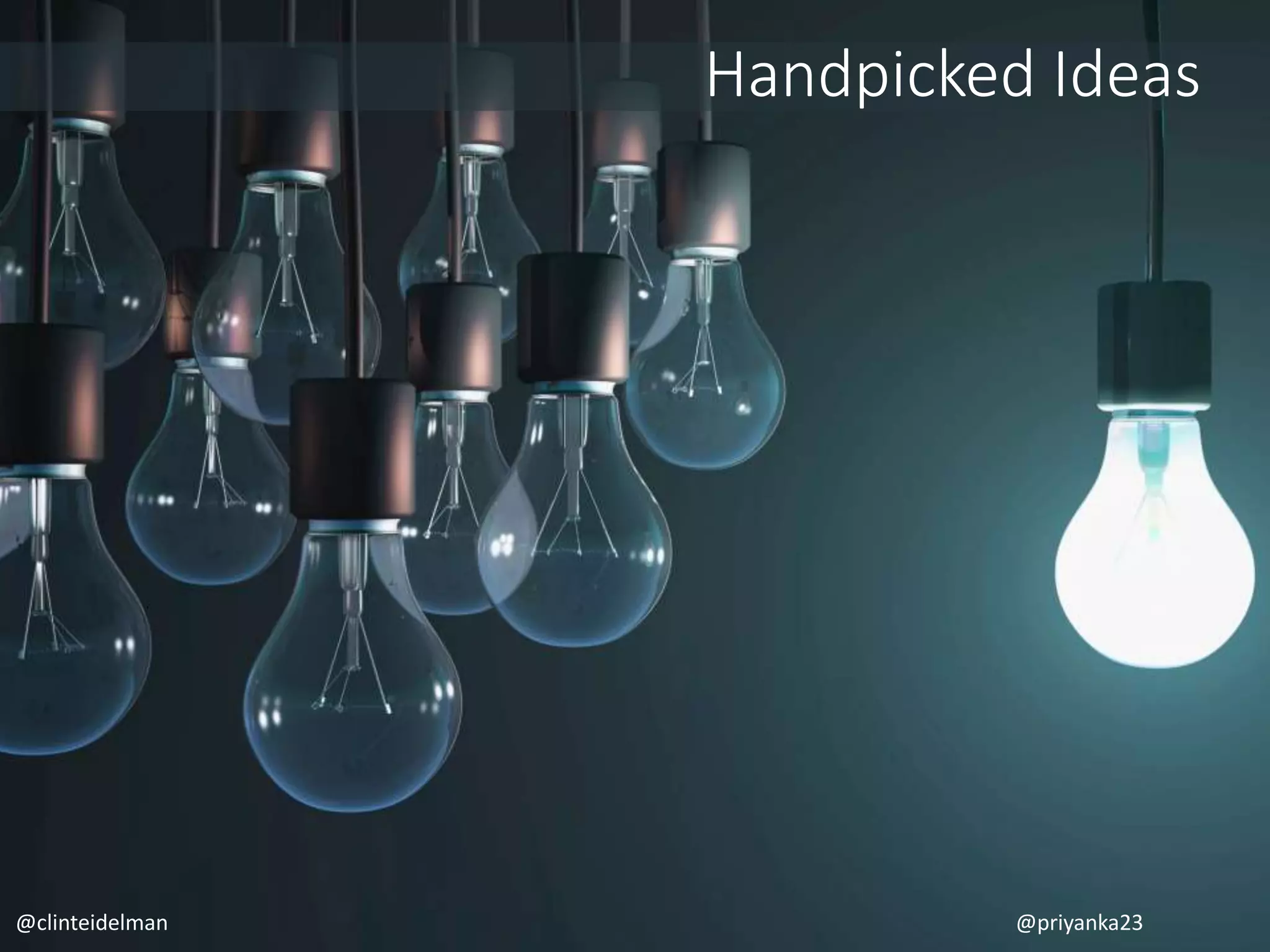 Handpicked Ideas
@clinteidelman @priyanka23